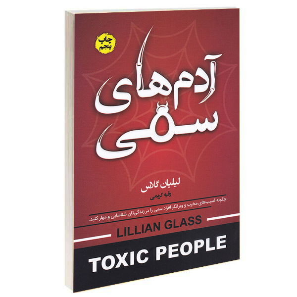 آدم‌های سمی: چگونه آسیب‌های مخرب و ویرانگر افراد سمی را در زندگی‌تان شناسایی و مهار کنید