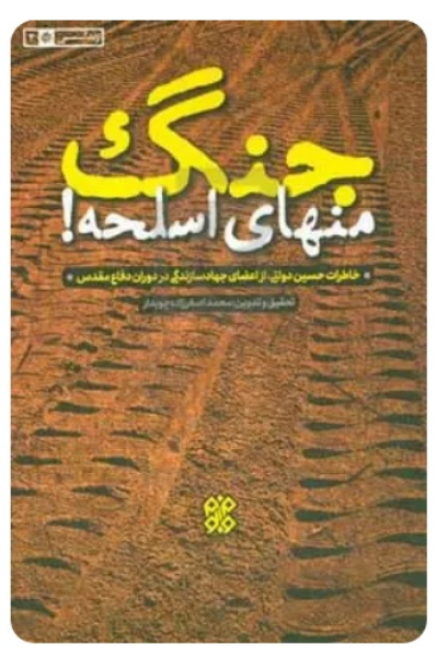 جنگ منهای اسلحه!: خاطرات حسین دولتی از اعضای جهادسازندگی در دوران دفاع مقدس